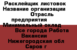 Расклейщик листовок › Название организации ­ Ego › Отрасль предприятия ­ BTL › Минимальный оклад ­ 20 000 - Все города Работа » Вакансии   . Нижегородская обл.,Саров г.